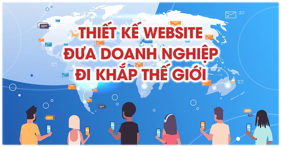 Thiết kế website đưa doanh nghiệp đi khắp thế giới
